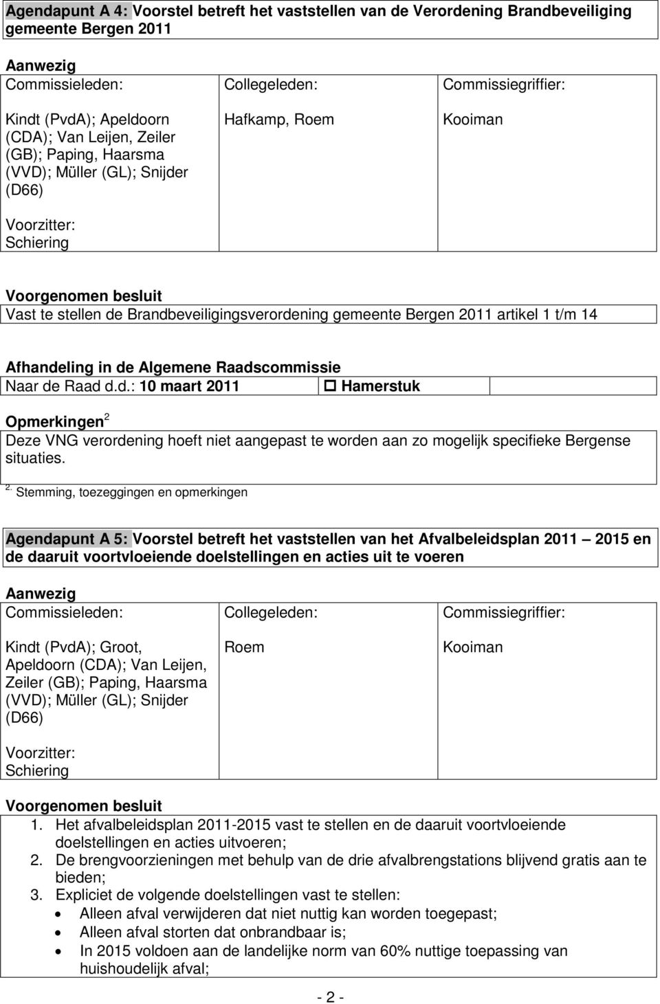 Agendapunt A 5: Voorstel betreft het vaststellen van het Afvalbeleidsplan 2011 2015 en de daaruit voortvloeiende doelstellingen en acties uit te voeren Kindt (PvdA); Groot, Apeldoorn (CDA); Van