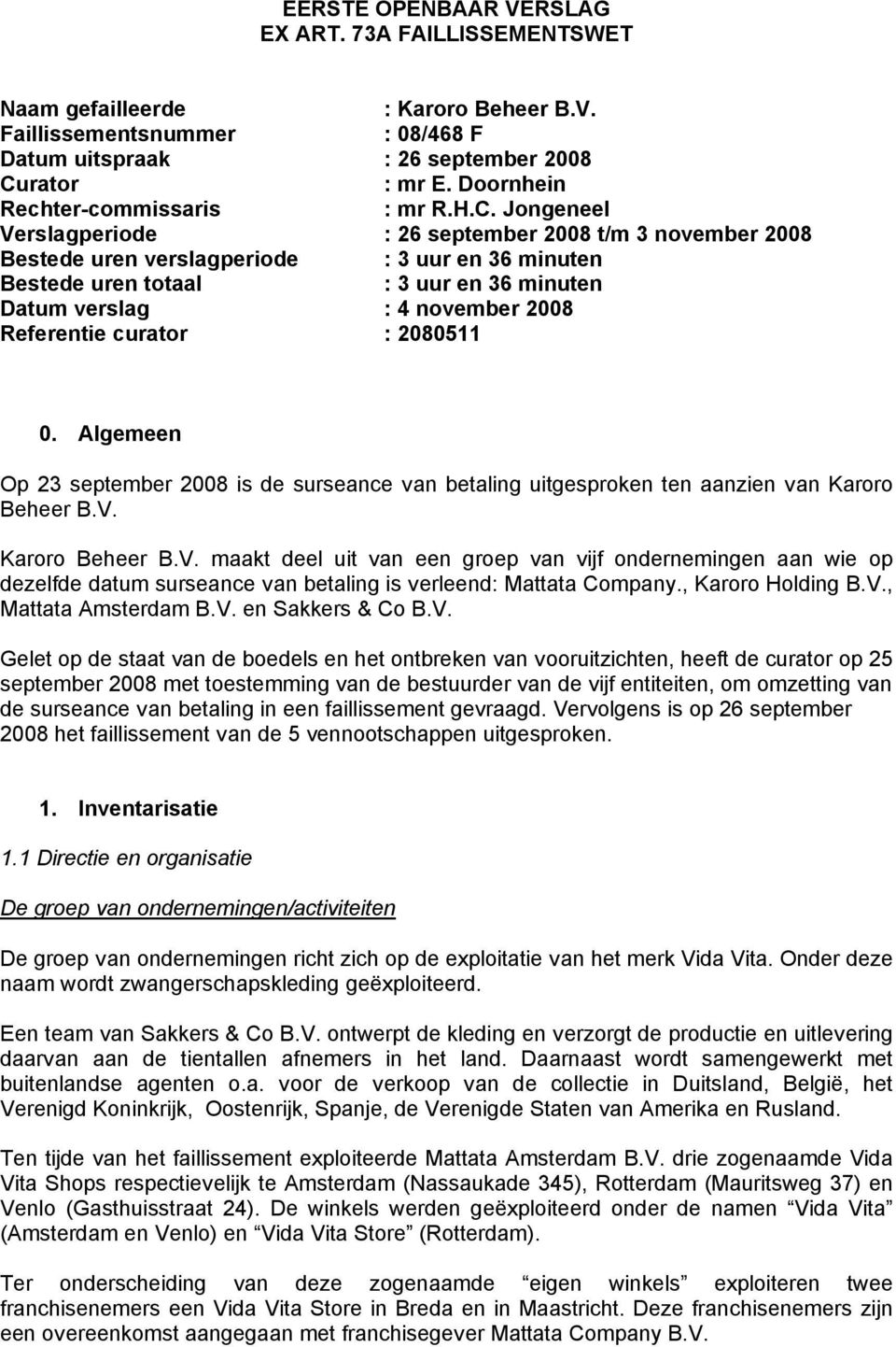 Jongeneel Verslagperiode : 26 september 2008 t/m 3 november 2008 Bestede uren verslagperiode : 3 uur en 36 minuten Bestede uren totaal : 3 uur en 36 minuten Datum verslag : 4 november 2008 Referentie