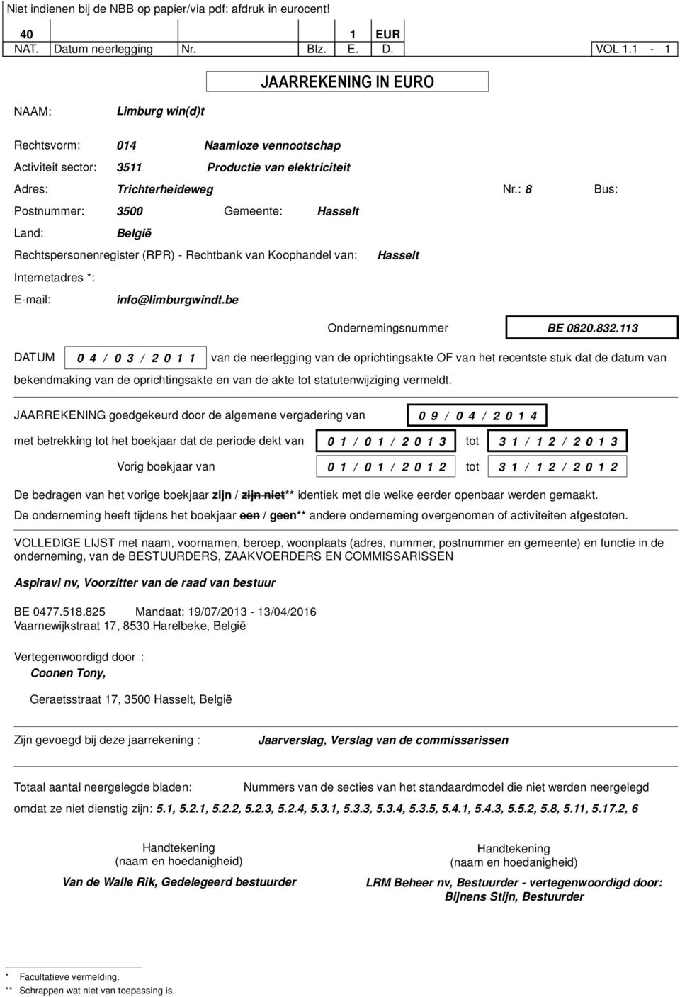 : 8 Bus: Postnummer: 3500 Gemeente: Hasselt Land: België Rechtspersonenregister (RPR) - Rechtbank van Koophandel van: Hasselt Internetadres *: E-mail: info@limburgwindt.be Ondernemingsnummer BE 0820.