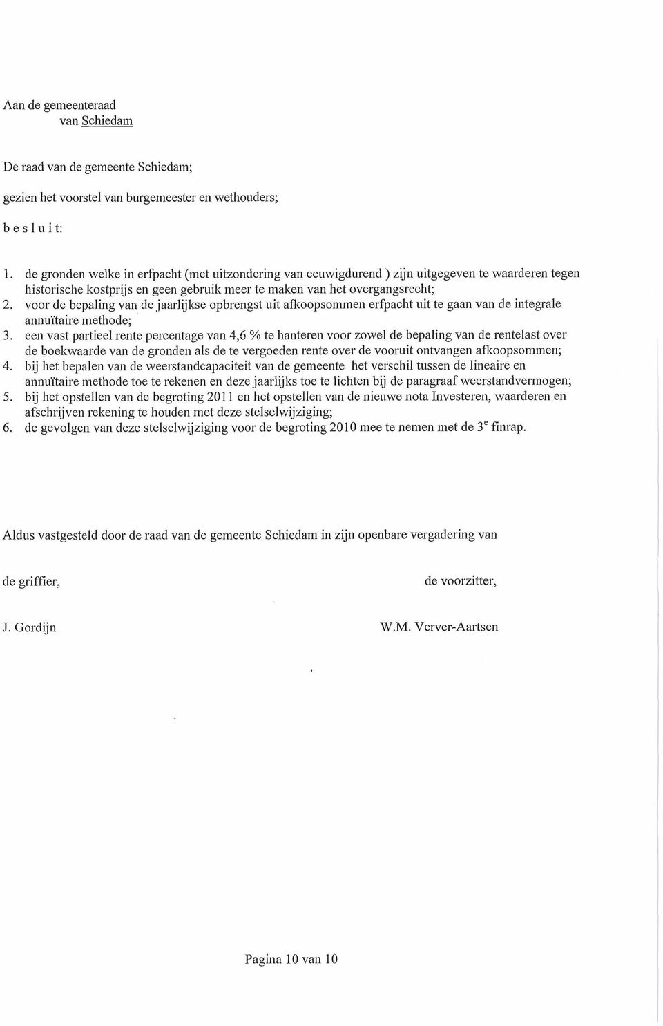 voor de bepaling var1 de jaarlijkse opbrengst uit afkoopsommen erfpacht uit te gaan van de integrale annuïtaire methode; 3.