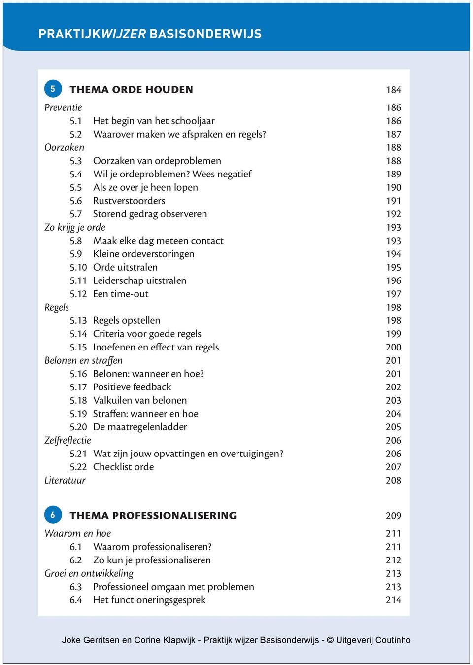 8 Maak elke dag meteen contact 193 5.9 Kleine ordeverstoringen 194 5.10 Orde uitstralen 195 5.11 Leiderschap uitstralen 196 5.12 Een time-out 197 Regels 198 5.13 Regels opstellen 198 5.