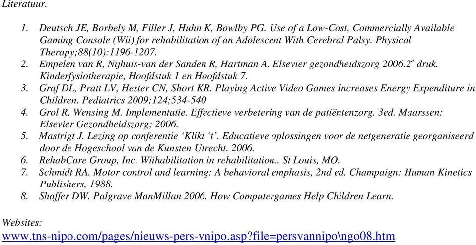 Graf DL, Pratt LV, Hester CN, Short KR. Playing Active Video Games Increases Energy Expenditure in Children. Pediatrics 2009;124;534-540 4. Grol R, Wensing M. Implementatie.