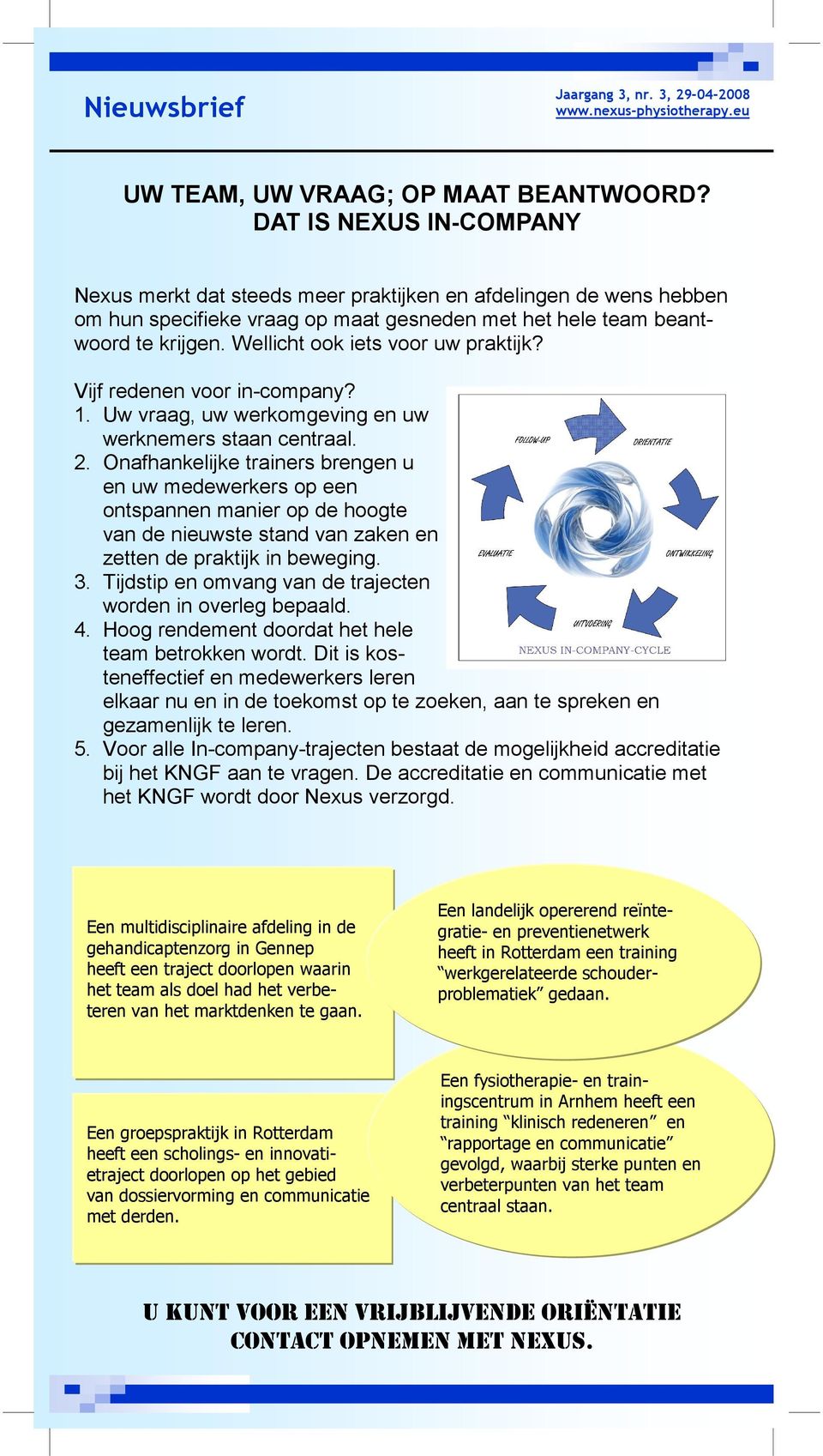 Wellicht ook iets voor uw praktijk? Vijf redenen voor in-company? 1. Uw vraag, uw werkomgeving en uw werknemers staan centraal. 2.