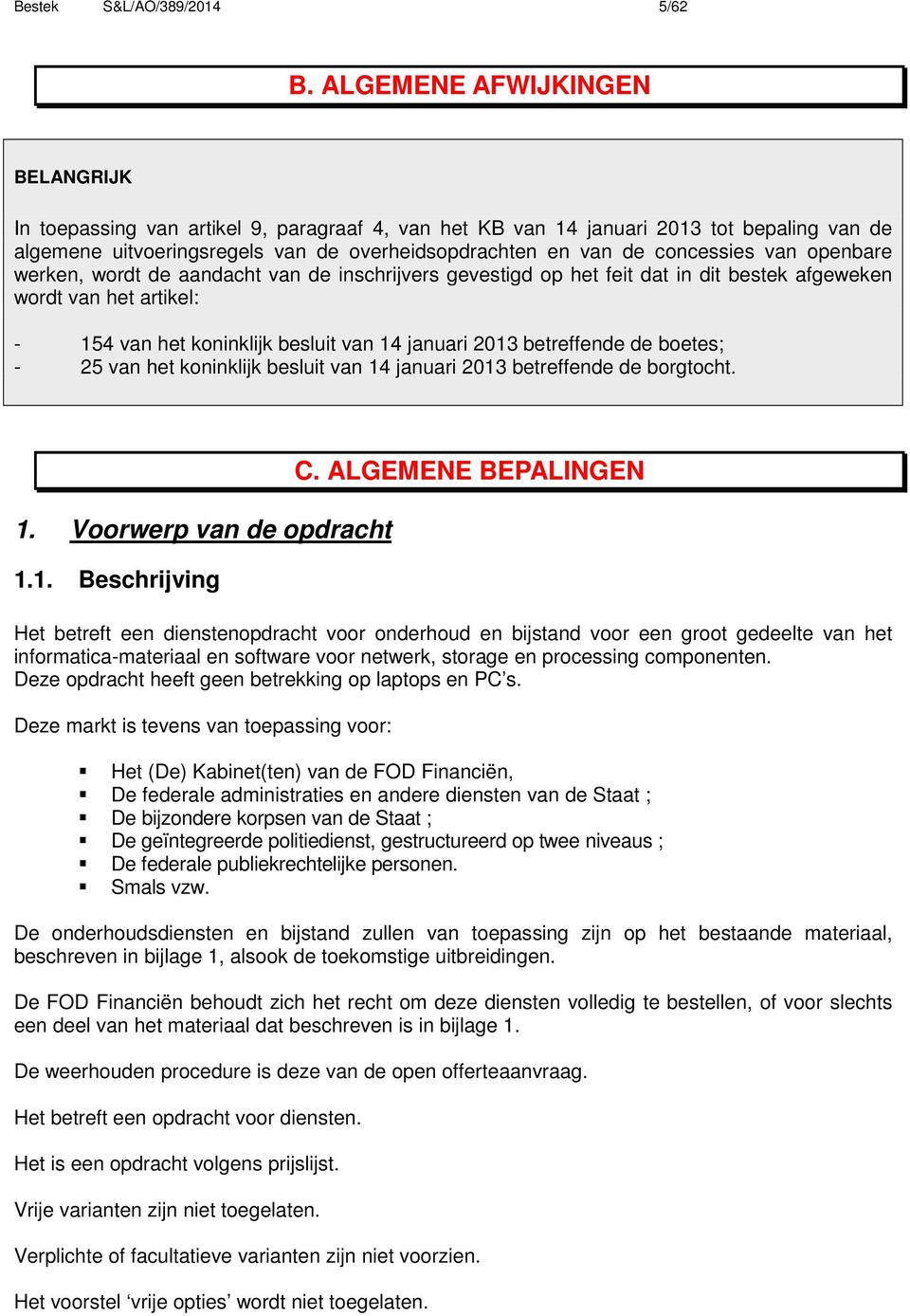 van openbare werken, wordt de aandacht van de inschrijvers gevestigd op het feit dat in dit bestek afgeweken wordt van het artikel: - 154 van het koninklijk besluit van 14 januari 2013 betreffende de