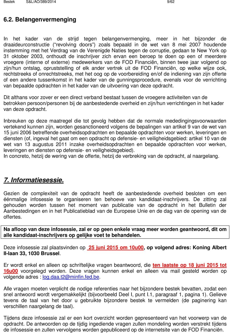 6.2. Belangenvermenging In het kader van de strijd tegen belangenvermenging, meer in het bijzonder de draaideurconstructie ( revolving doors ) zoals bepaald in de wet van 8 mei 2007 houdende