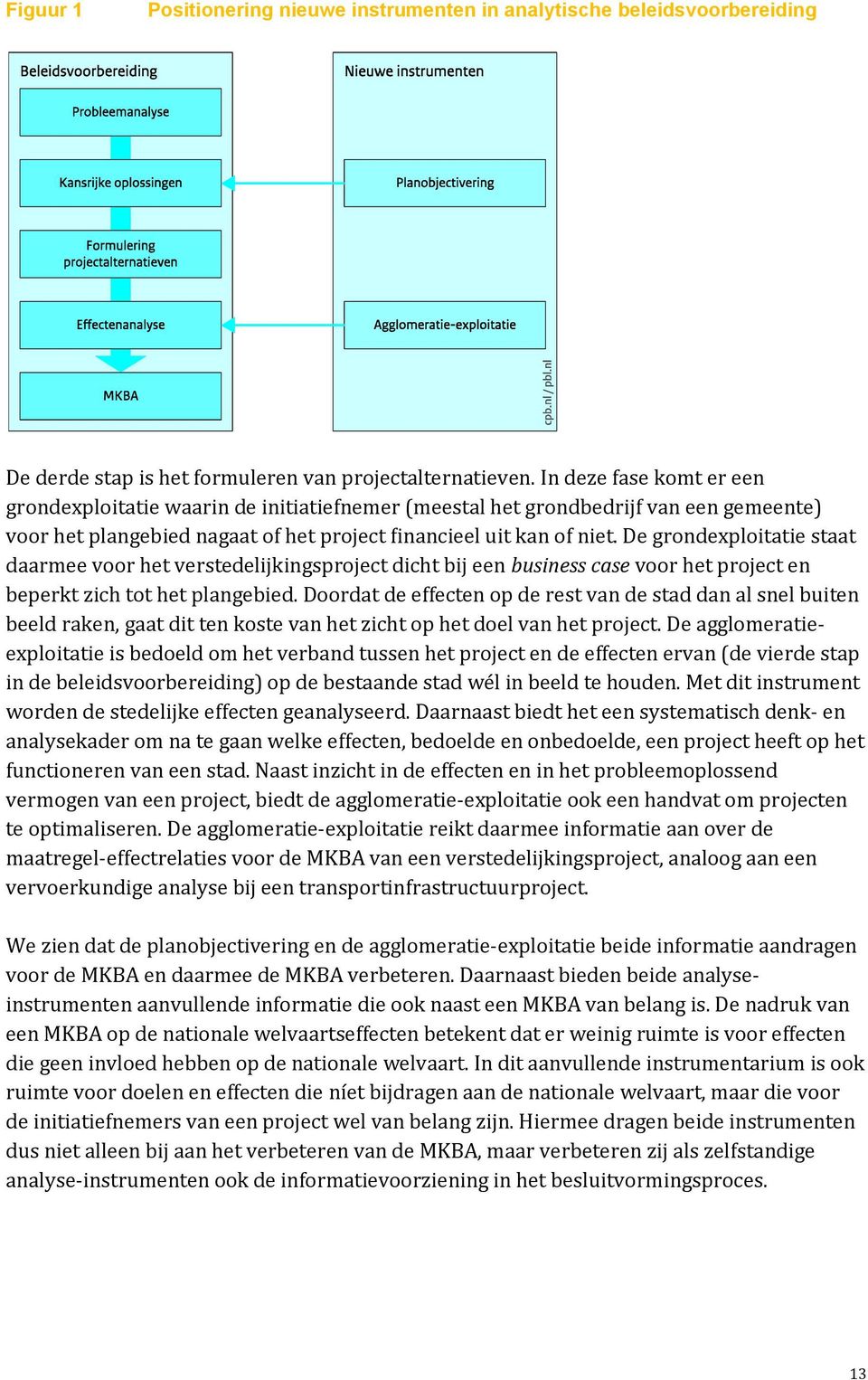 project en beperkt zich tot het plangebied. Doordat de effecten op de rest van de stad dan al snel buiten beeld raken, gaat dit ten koste van het zicht op het doel van het project.