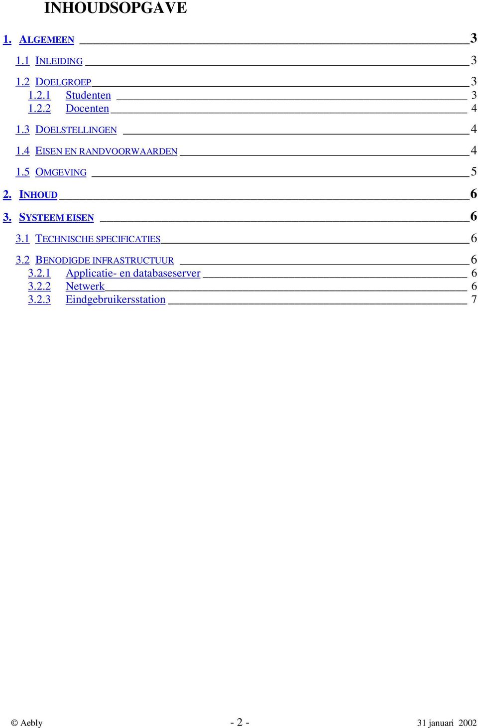 SYSTEEM EISEN 6 3.1 TECHNISCHE SPECIFICATIES 6 3.2 BENODIGDE INFRASTRUCTUUR 6 3.2.1 Applicatie- en databaseserver 6 3.