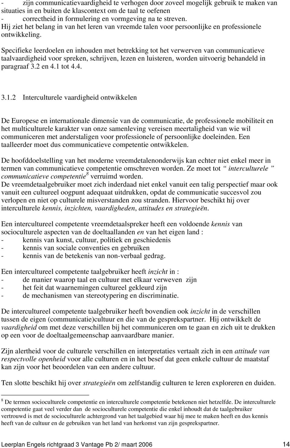 Specifieke leerdoelen en inhouden met betrekking tot het verwerven van communicatieve taalvaardigheid voor spreken, schrijven, lezen en luisteren, worden uitvoerig behandeld in paragraaf 3.2 en 4.