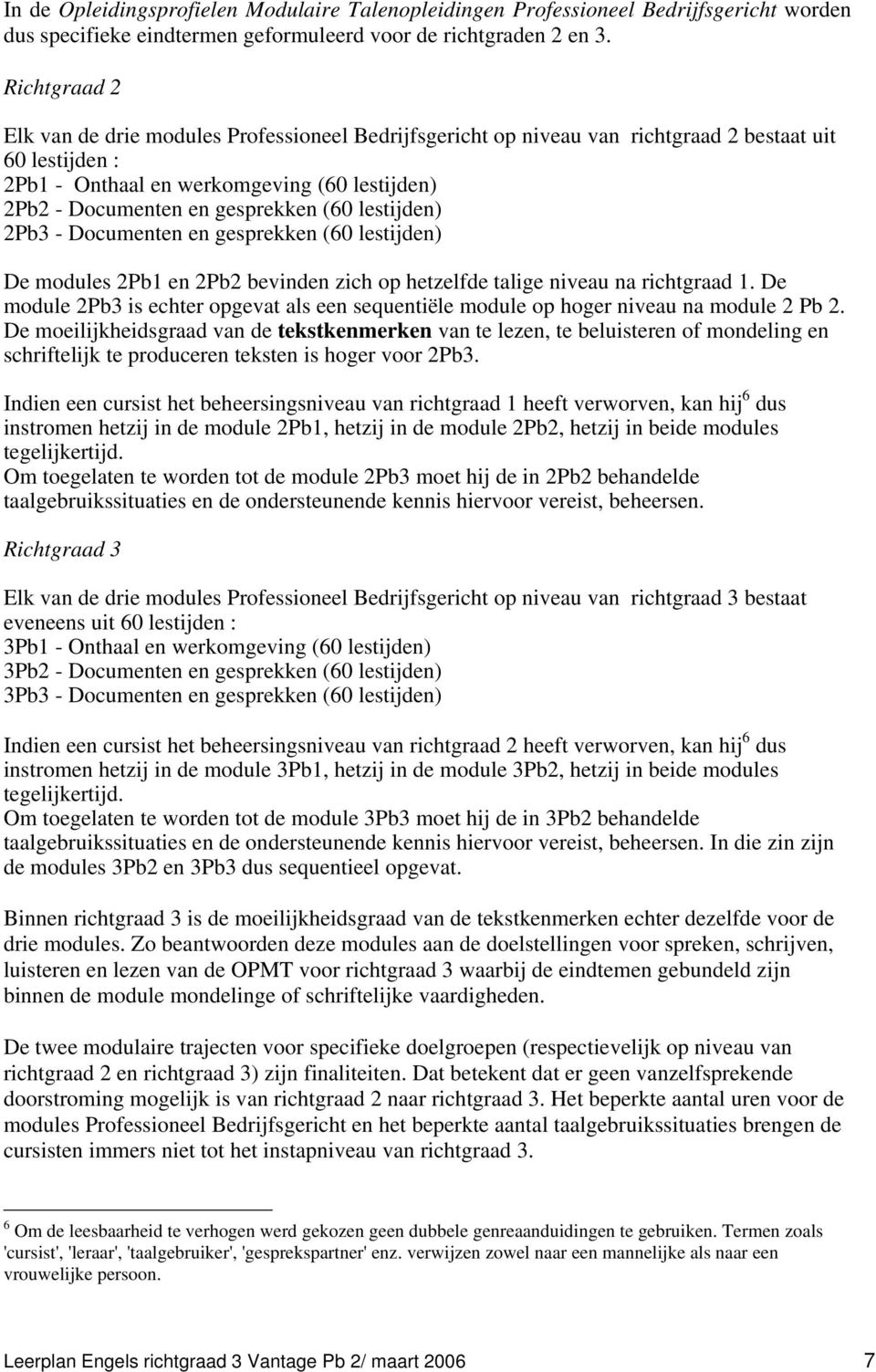 (60 lestijden) 2Pb3 - Documenten en gesprekken (60 lestijden) De modules 2Pb1 en 2Pb2 bevinden zich op hetzelfde talige niveau na richtgraad 1.