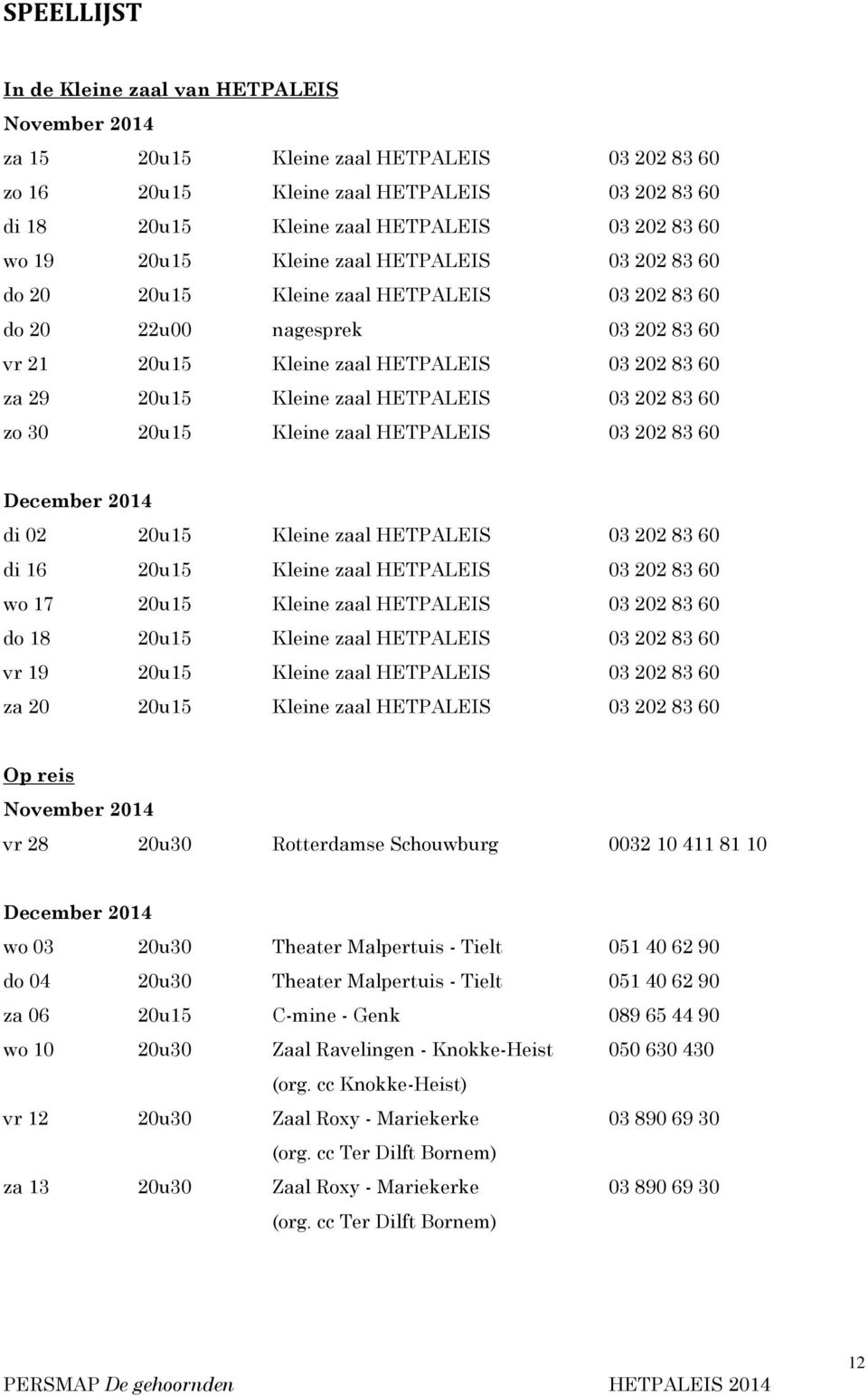 HETPALEIS 03 202 83 60 zo 30 20u15 Kleine zaal HETPALEIS 03 202 83 60 December 2014 di 02 20u15 Kleine zaal HETPALEIS 03 202 83 60 di 16 20u15 Kleine zaal HETPALEIS 03 202 83 60 wo 17 20u15 Kleine