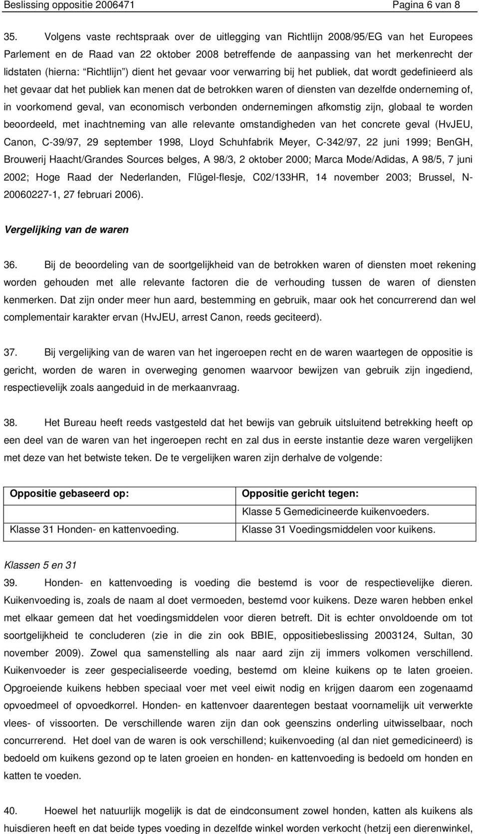 Richtlijn ) dient het gevaar voor verwarring bij het publiek, dat wordt gedefinieerd als het gevaar dat het publiek kan menen dat de betrokken waren of diensten van dezelfde onderneming of, in