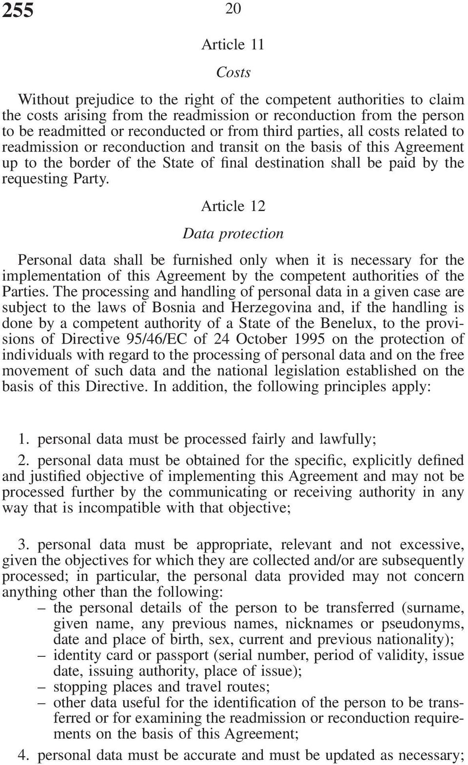 Party. Article 12 Data protection Personal data shall be furnished only when it is necessary for the implementation of this Agreement by the competent authorities of the Parties.