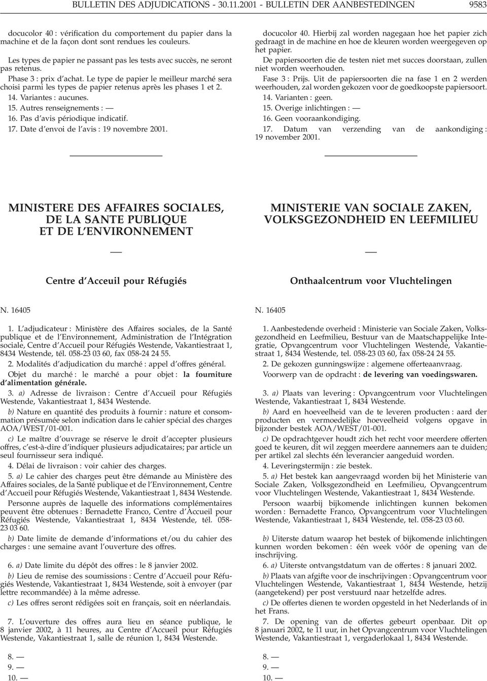 Le type de papier le meilleur marché sera choisi parmi les types de papier retenus après les phases 1 et 2. 14. Variantes : aucunes. 15. Autres renseignements : 16. Pas d avis périodique indicatif.