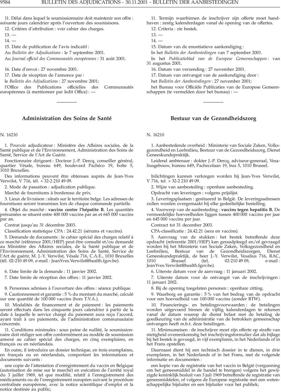 Date de publication de l avis indicatif : Au Bulletin der Adjudications : le 7 septembre 2001. Au Journal officiel des Communautés européennes : 31 août 2001. 16. Date d envoi : 27 novembre 2001. 17.