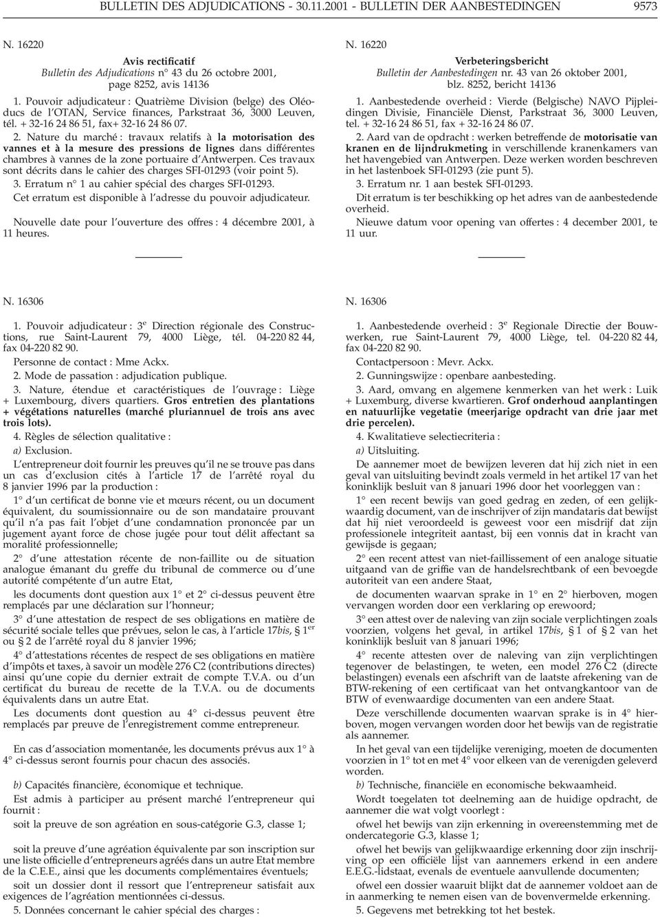 86 51, fax+ 32-16 24 86 07. 2. Nature du marché : travaux relatifs à la motorisation des vannes et à la mesure des pressions de lignes dans différentes chambres à vannes de la zone portuaire d Antwerpen.