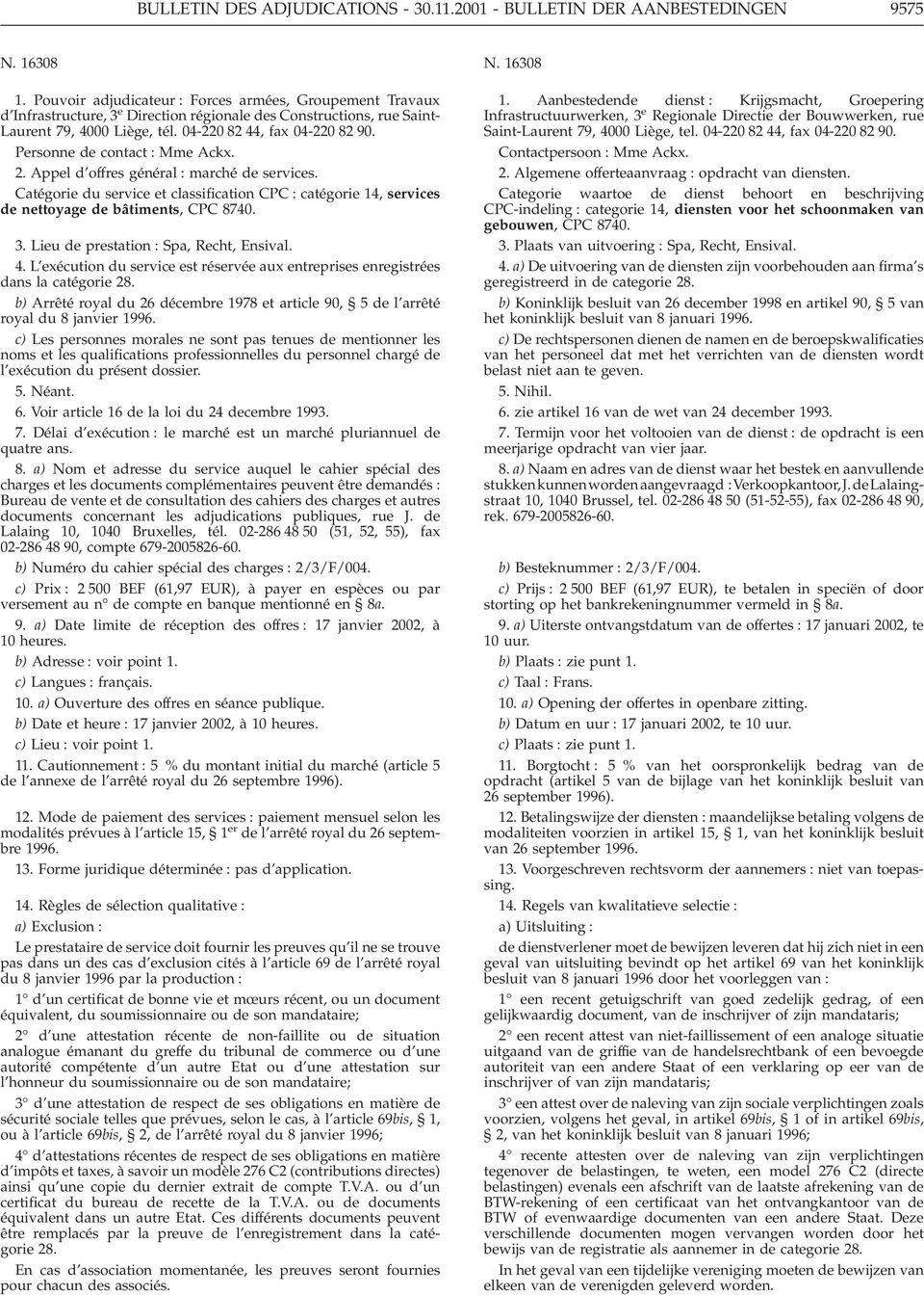 Personne de contact : Mme Ackx. 2. Appel d offres général : marché de services. Catégorie du service et classification CPC : catégorie 14, services de nettoyage de bâtiments, CPC 8740. 3.