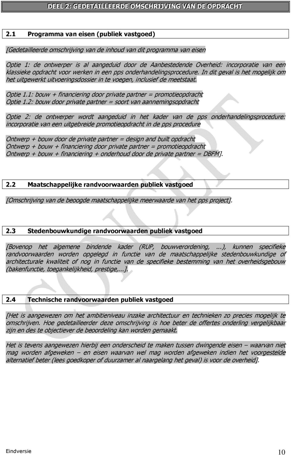 een klassieke opdracht voor werken in een pps onderhandelingsprocedure. In dit geval is het mogelijk om het uitgewerkt uitvoeringsdossier in te voegen, inclusief de meetstaat. Optie 1.