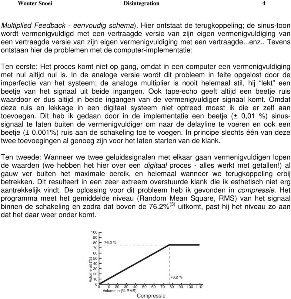 vertraagde...enz.. Tevens ontstaan hier de problemen met de computer-implementatie: Ten eerste: Het proces komt niet op gang, omdat in een computer een vermenigvuldiging met nul altijd nul is.