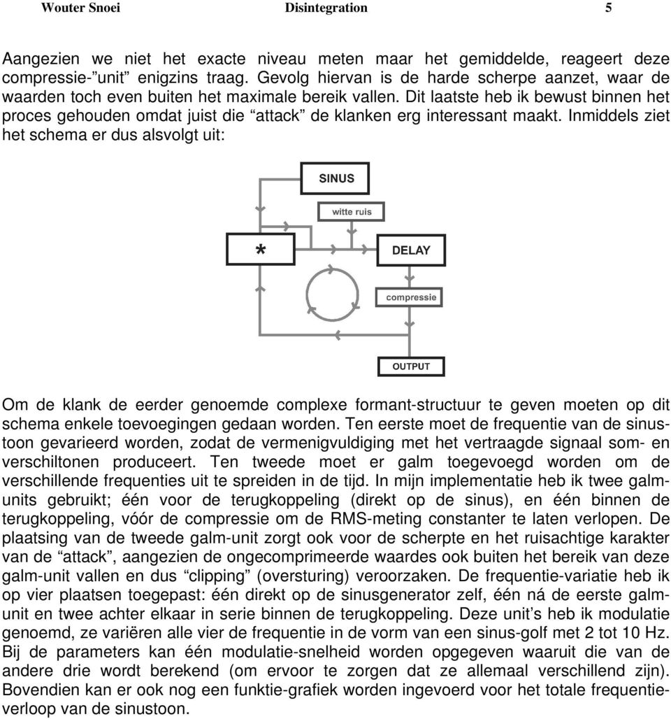 Dit laatste heb ik bewust binnen het proces gehouden omdat juist die attack de klanken erg interessant maakt.