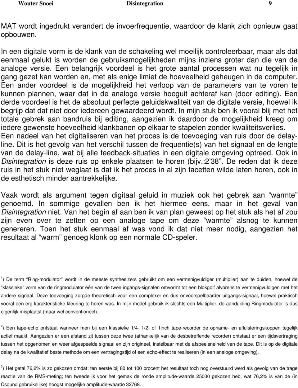 Een belangrijk voordeel is het grote aantal processen wat nu tegelijk in gang gezet kan worden en, met als enige limiet de hoeveelheid geheugen in de computer.