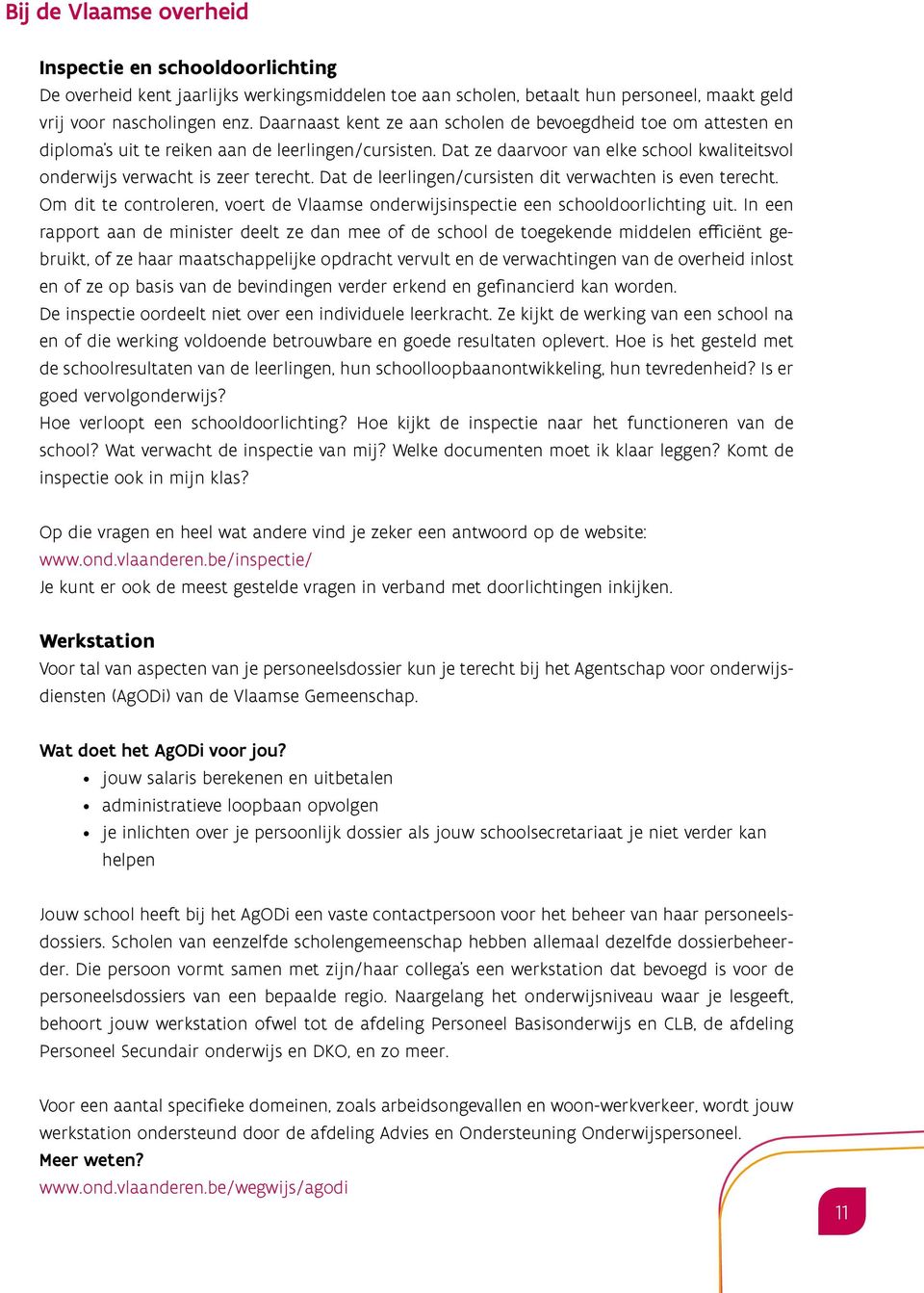 Dat de leerlingen/cursisten dit verwachten is even terecht. Om dit te controleren, voert de Vlaamse onderwijsinspectie een schooldoorlichting uit.