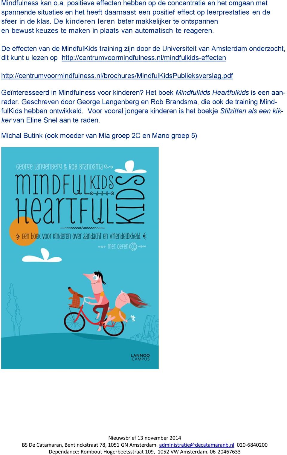 De effecten van de MindfulKids training zijn door de Universiteit van Amsterdam onderzocht, dit kunt u lezen op http://centrumvoormindfulness.nl/mindfulkids-effecten http://centrumvoormindfulness.