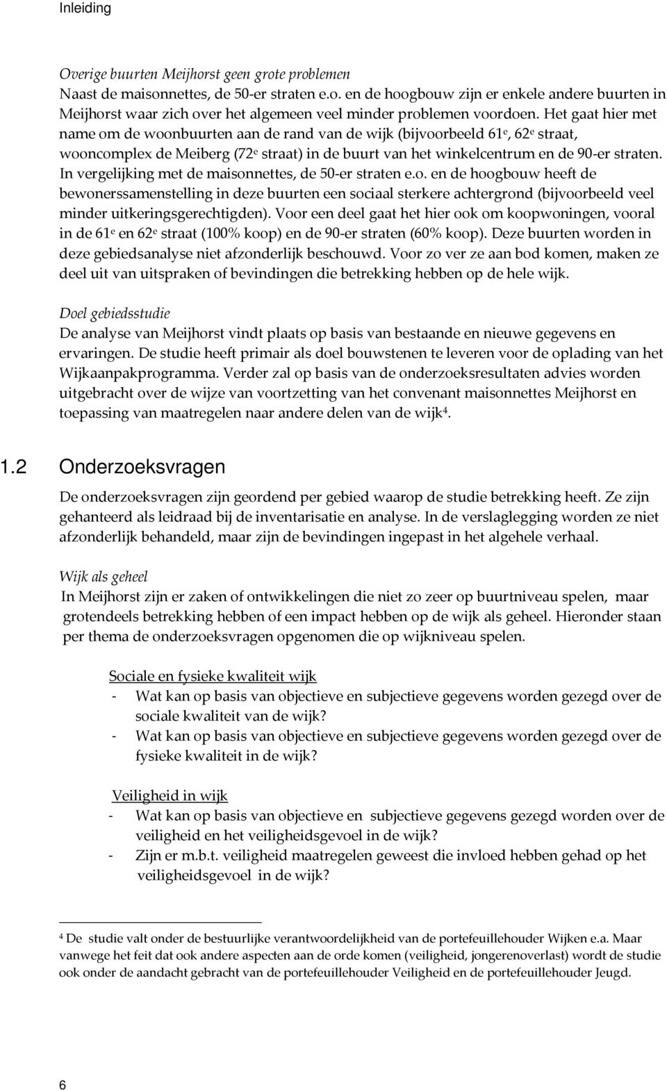 In vergelijking met de maisonnettes, de 50-er straten e.o. en de hoogbouw heeft de bewonerssamenstelling in deze buurten een sociaal sterkere achtergrond (bijvoorbeeld veel minder uitkeringsgerechtigden).