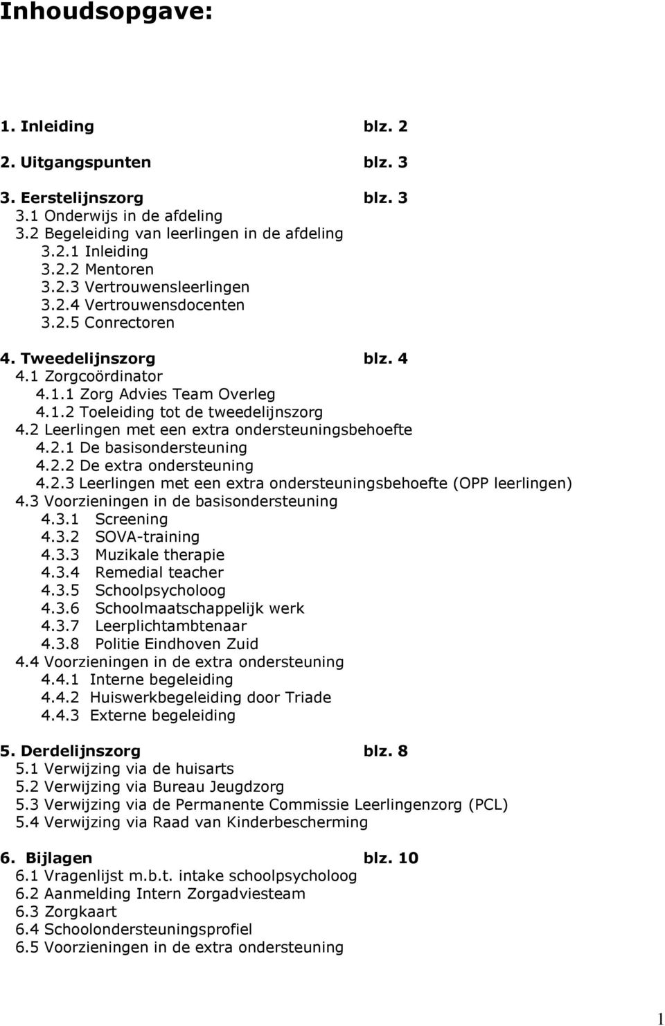 2 Leerlingen met een extra ondersteuningsbehoefte 4.2.1 De basisondersteuning 4.2.2 De extra ondersteuning 4.2.3 Leerlingen met een extra ondersteuningsbehoefte (OPP leerlingen) 4.