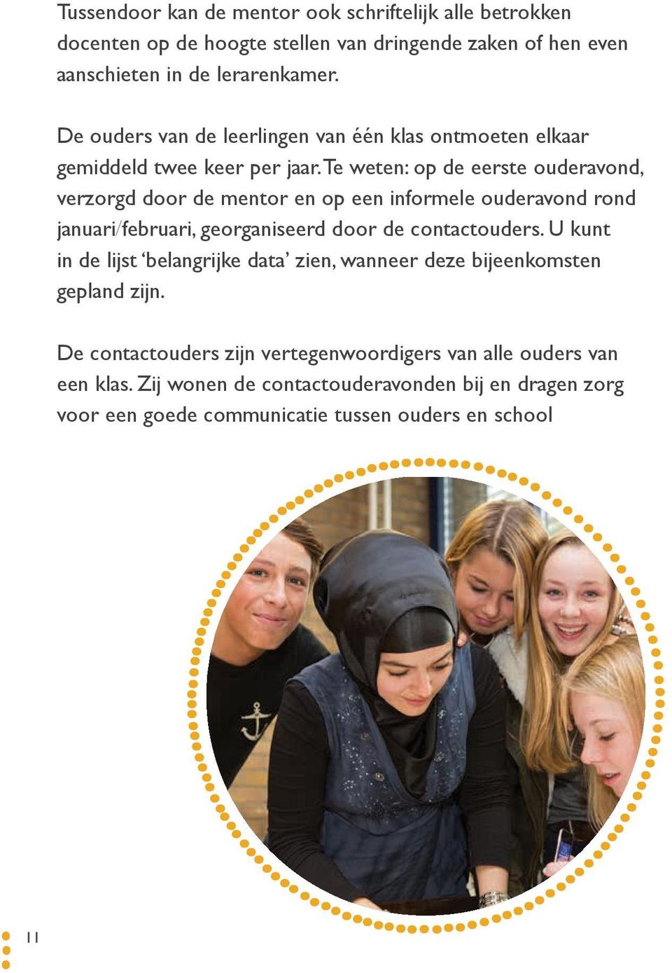 Te weten: op de eerste ouderavond, verzorgd door de mentor en op een informele ouderavond rond januari/februari, georganiseerd door de contactouders.