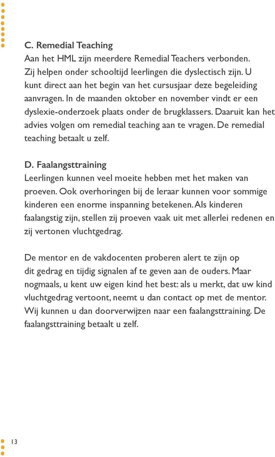 Daaruit kan het advies volgen om remedial teaching aan te vragen. De remedial teaching betaalt u zelf. D. Faalangsttraining Leerlingen kunnen veel moeite hebben met het maken van proeven.