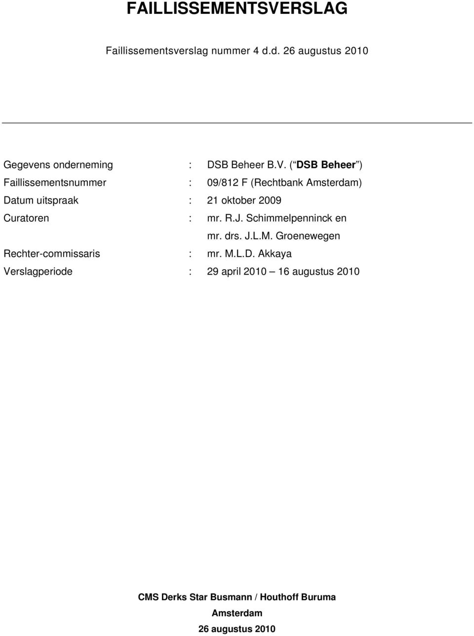 Curatoren : mr. R.J. Schimmelpenninck en mr. drs. J.L.M. Groenewegen Rechter-commissaris : mr. M.L.D.