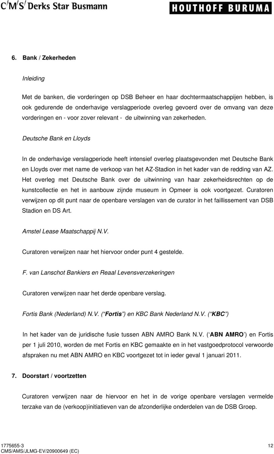 Deutsche Bank en Lloyds In de onderhavige verslagperiode heeft intensief overleg plaatsgevonden met Deutsche Bank en Lloyds over met name de verkoop van het AZ-Stadion in het kader van de redding van