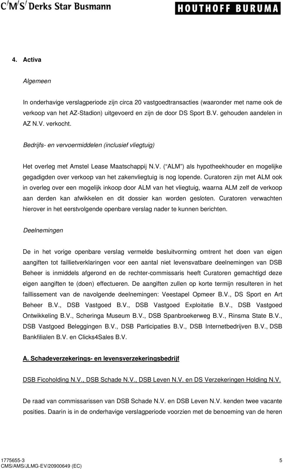 Curatoren zijn met ALM ook in overleg over een mogelijk inkoop door ALM van het vliegtuig, waarna ALM zelf de verkoop aan derden kan afwikkelen en dit dossier kan worden gesloten.