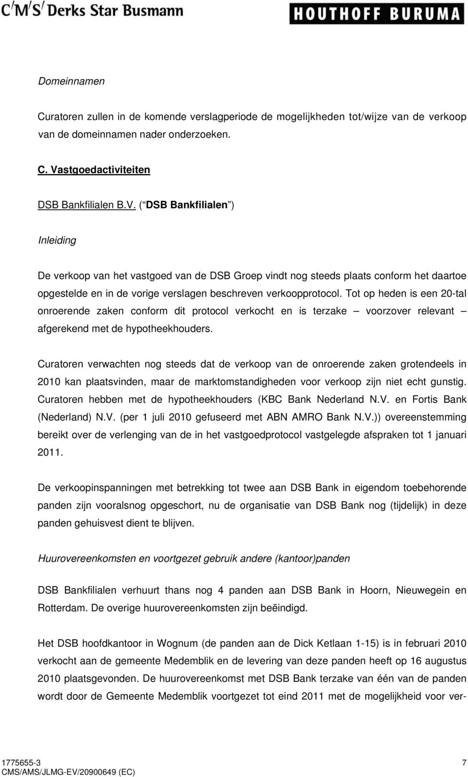 ( DSB Bankfilialen ) Inleiding De verkoop van het vastgoed van de DSB Groep vindt nog steeds plaats conform het daartoe opgestelde en in de vorige verslagen beschreven verkoopprotocol.