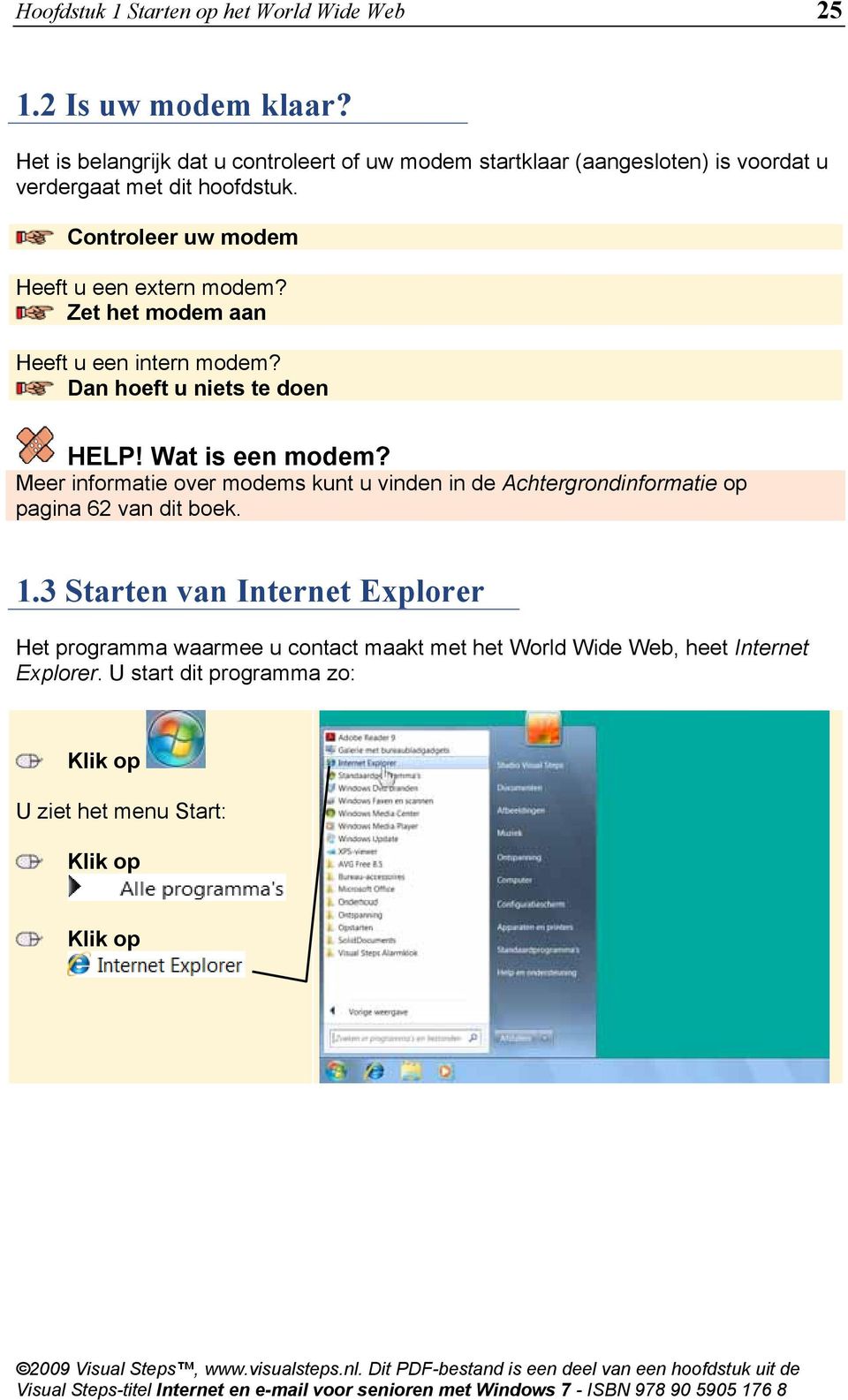 Controleer uw modem Heeft u een extern modem? Zet het modem aan Heeft u een intern modem? Dan hoeft u niets te doen HELP! Wat is een modem?