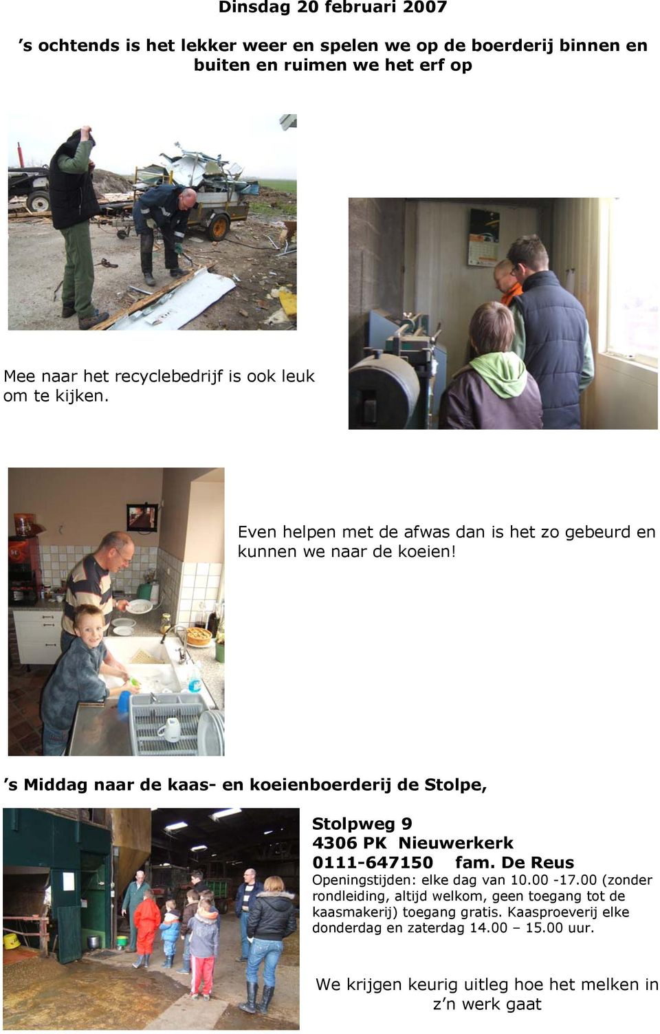 s Middag naar de kaas- en koeienboerderij de Stolpe, Stolpweg 9 4306 PK Nieuwerkerk 0111-647150 fam. De Reus Openingstijden: elke dag van 10.00-17.