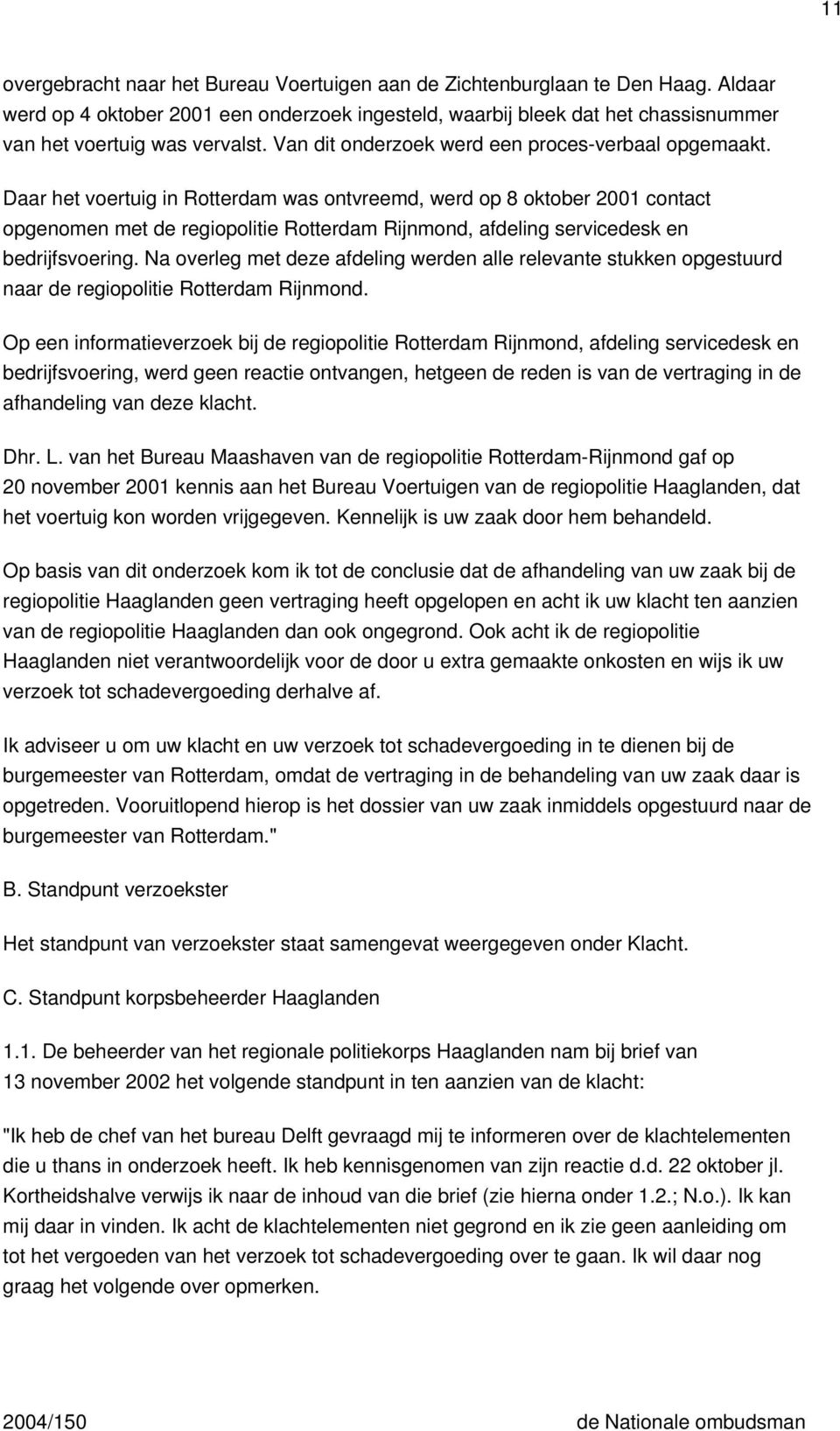 Daar het voertuig in Rotterdam was ontvreemd, werd op 8 oktober 2001 contact opgenomen met de regiopolitie Rotterdam Rijnmond, afdeling servicedesk en bedrijfsvoering.