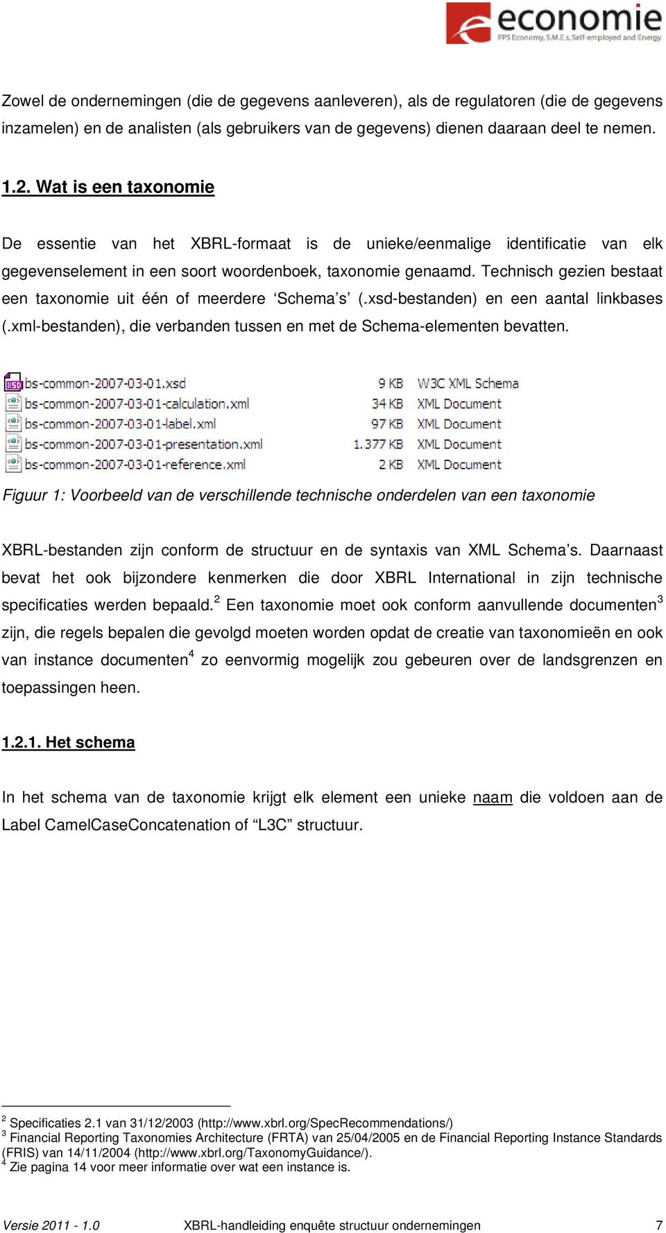 Technisch gezien bestaat een taxonomie uit één of meerdere Schema s (.xsd-bestanden) en een aantal linkbases (.xml-bestanden), die verbanden tussen en met de Schema-elementen bevatten.