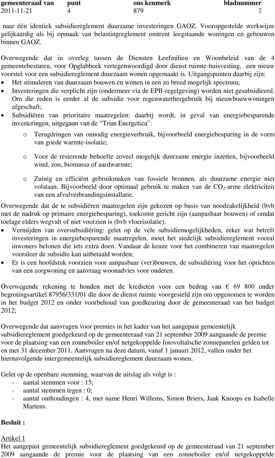 Overwegende dat in verleg tussen de Diensten Leefmilieu en Wnbeleid van de 4 gemeentebesturen, vr Opglabbeek vertegenwrdigd dr dienst ruimte-huisvesting, een nieuw vrstel vr een subsidiereglement