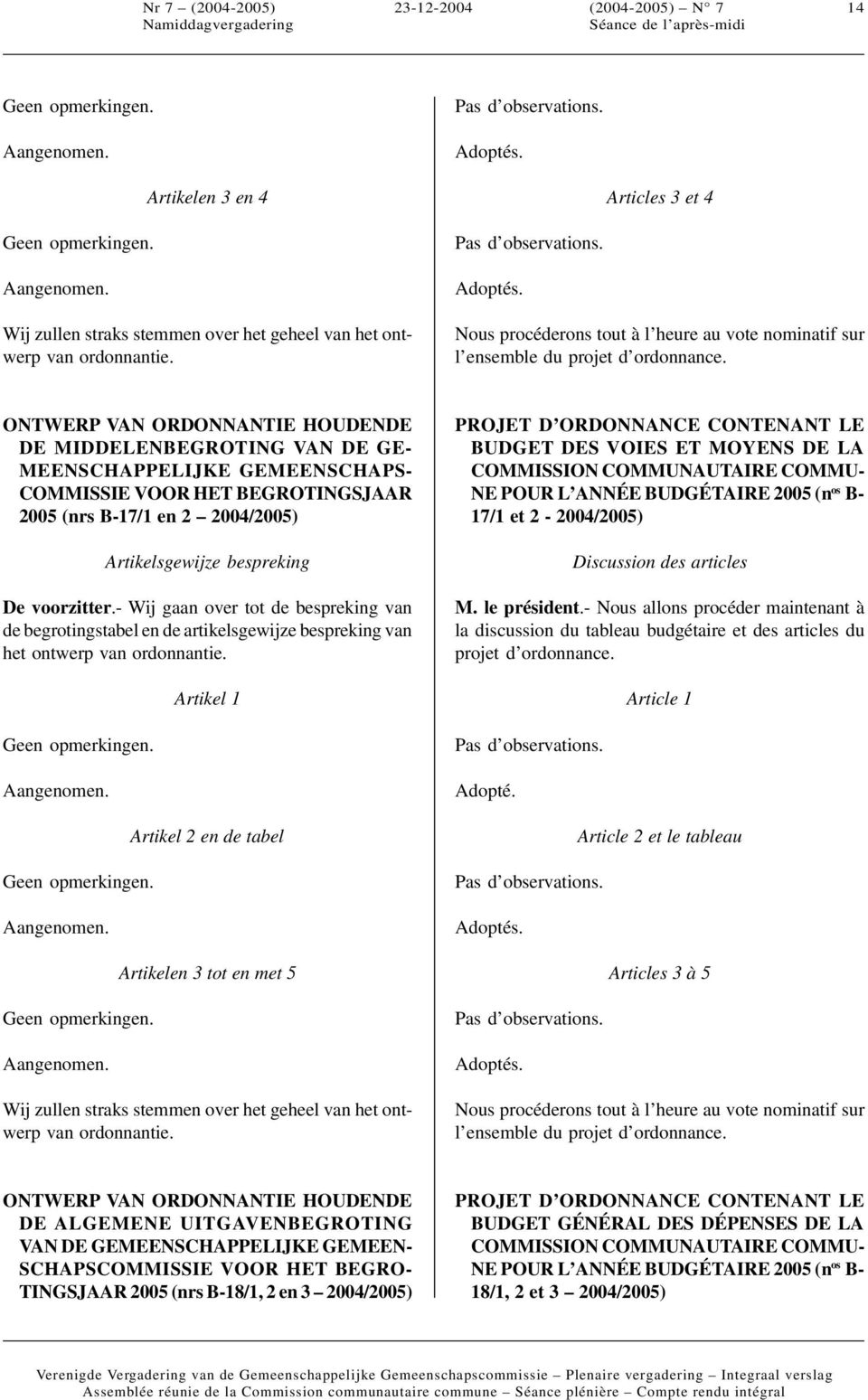 ONTWERP VAN ORDONNANTIE HOUDENDE DE MIDDELENBEGROTING VAN DE GE- MEENSCHAPPELIJKE GEMEENSCHAPS- COMMISSIE VOOR HET BEGROTINGSJAAR 2005 (nrs B-17/1 en 2 2004/2005) Artikelsgewijze bespreking De