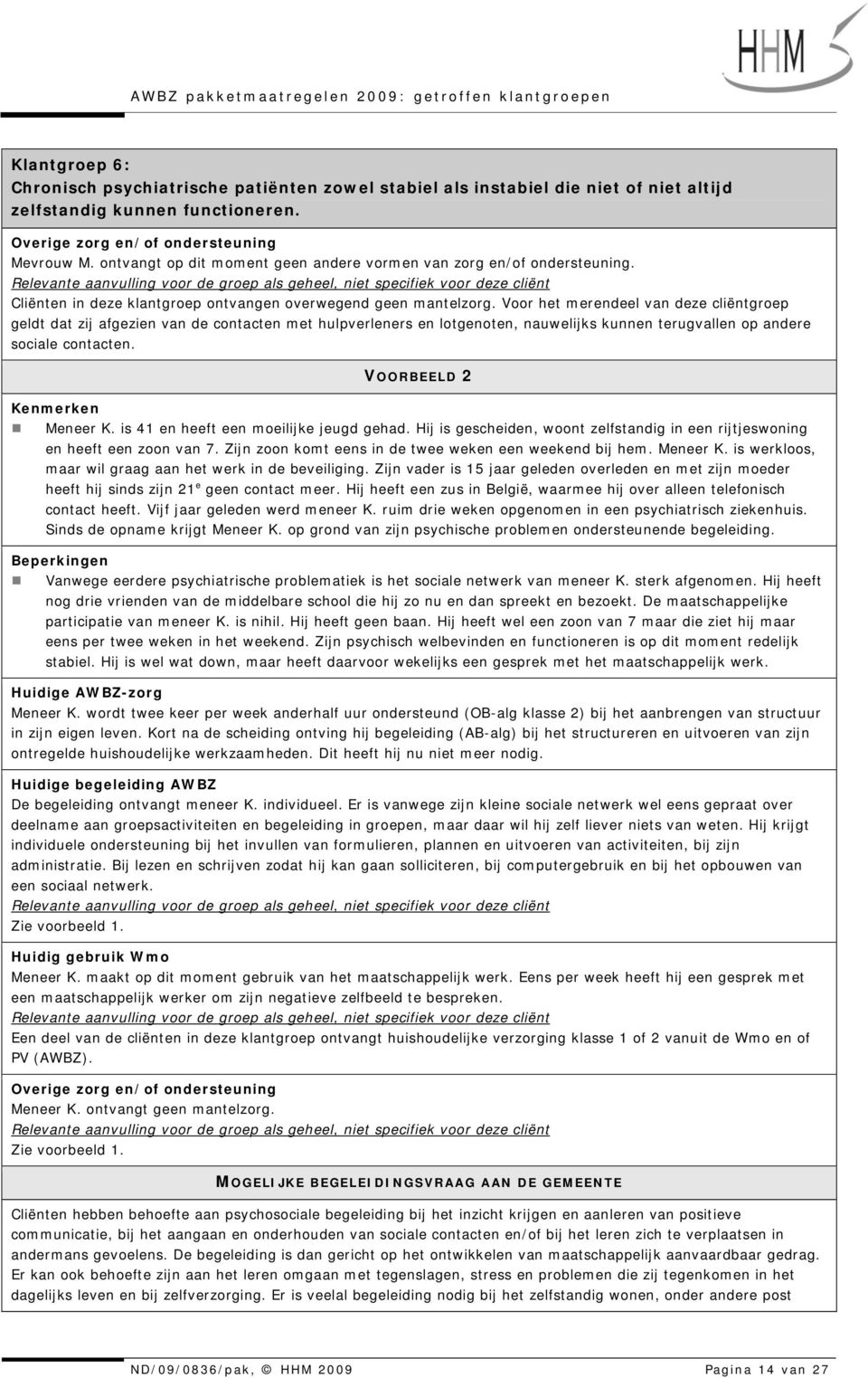 Voor het merendeel van deze cliëntgroep geldt dat zij afgezien van de contacten met hulpverleners en lotgenoten, nauwelijks kunnen terugvallen op andere sociale contacten. VOORBEELD 2 Meneer K.