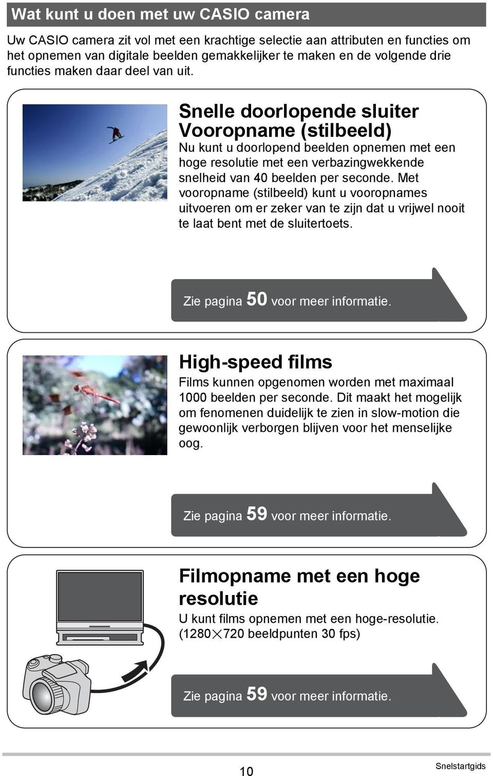 Snelle doorlopende sluiter Vooropname (stilbeeld) Nu kunt u doorlopend beelden opnemen met een hoge resolutie met een verbazingwekkende snelheid van 40 beelden per seconde.