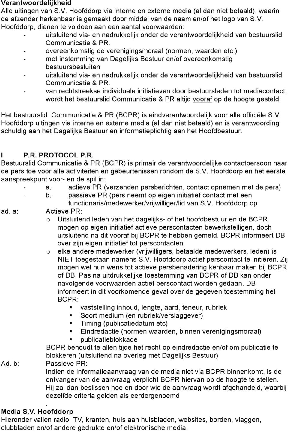 PR altijd vooraf op de hoogte gesteld. Het bestuurslid Communicatie & PR (BCPR) is eindverantwoordelijk voor alle officiële S.V.