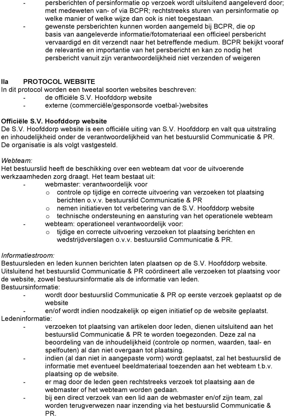 - gewenste persberichten kunnen worden aangemeld bij BCPR, die op basis van aangeleverde informatie/fotomateriaal een officieel persbericht vervaardigd en dit verzendt naar het betreffende medium.