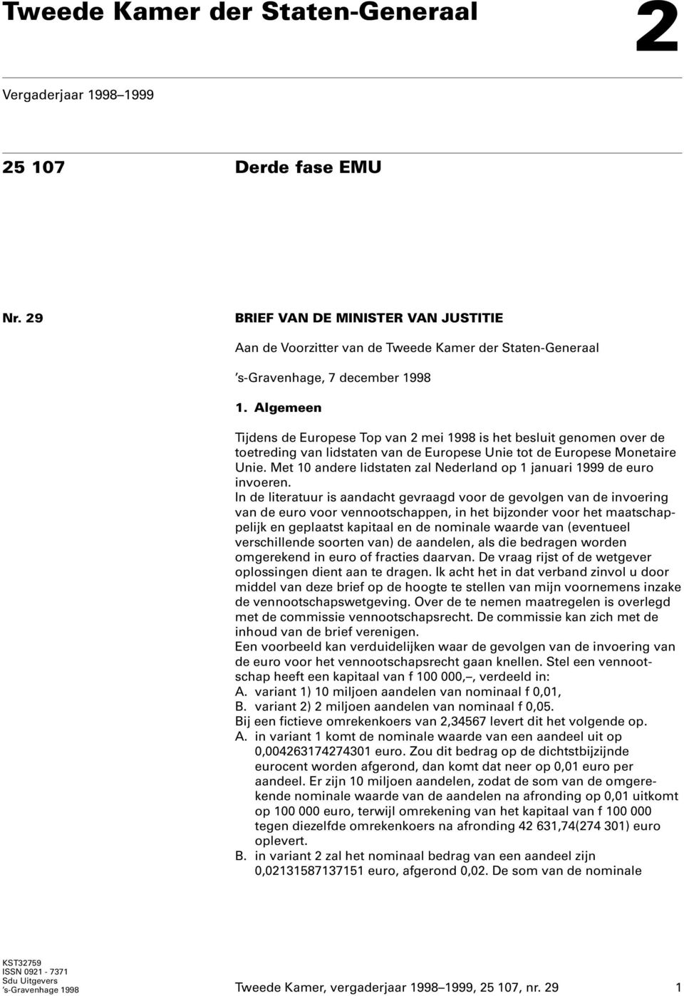 Algemeen Tijdens de Europese Top van 2 mei 1998 is het besluit genomen over de toetreding van lidstaten van de Europese Unie tot de Europese Monetaire Unie.