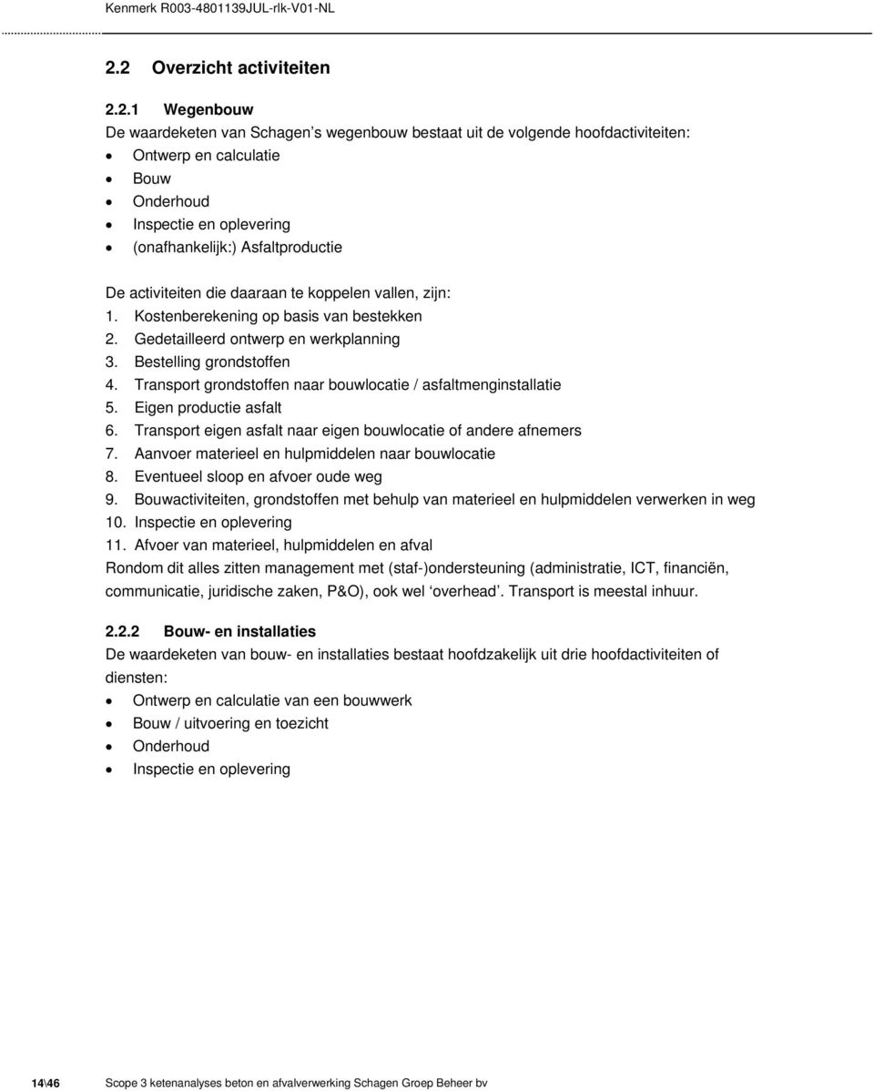 Transport grondstoffen naar bouwlocatie / asfaltmenginstallatie 5. Eigen productie asfalt 6. Transport eigen asfalt naar eigen bouwlocatie of andere afnemers 7.