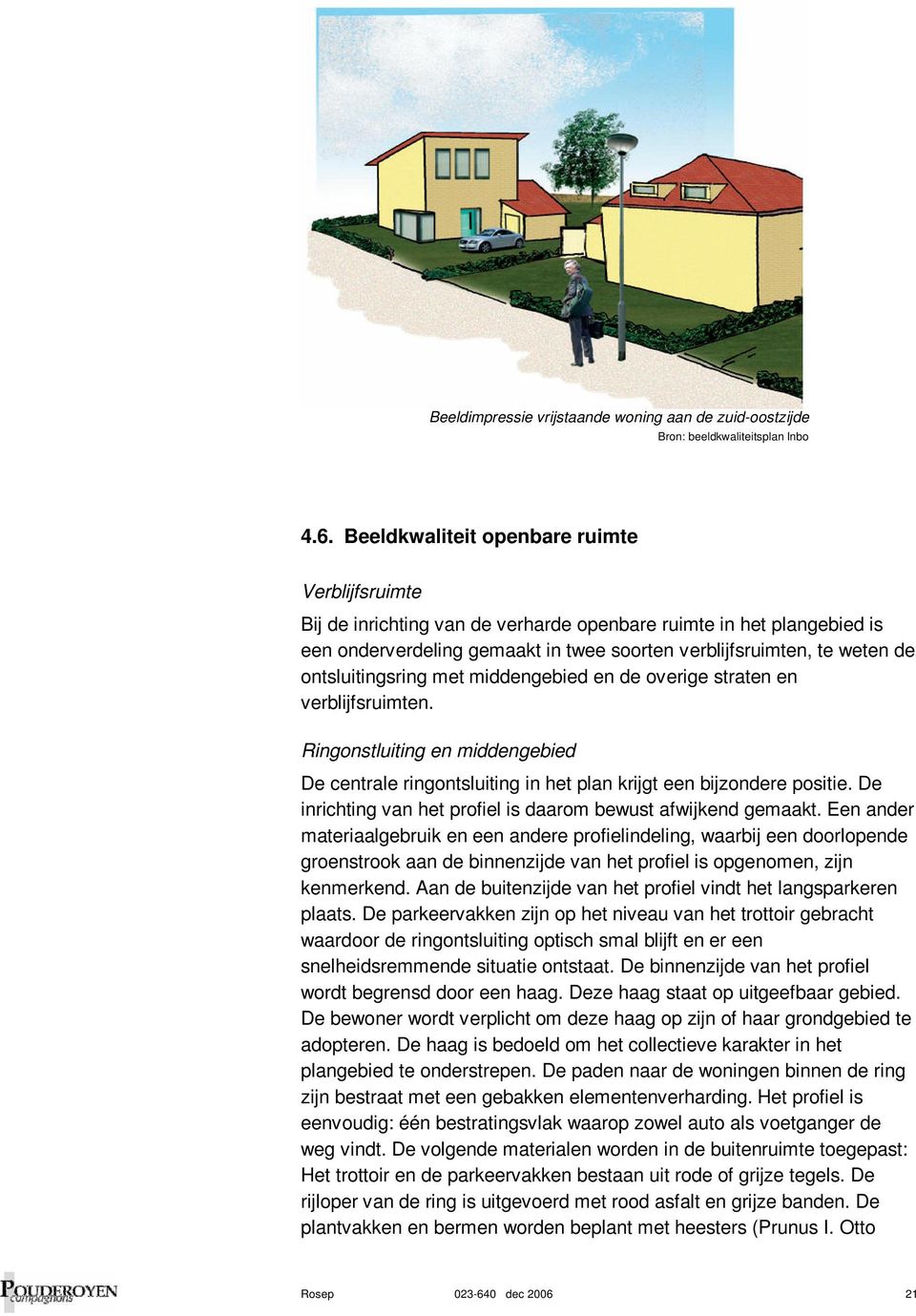 ontsluitingsring met middengebied en de overige straten en verblijfsruimten. Ringonstluiting en middengebied De centrale ringontsluiting in het plan krijgt een bijzondere positie.