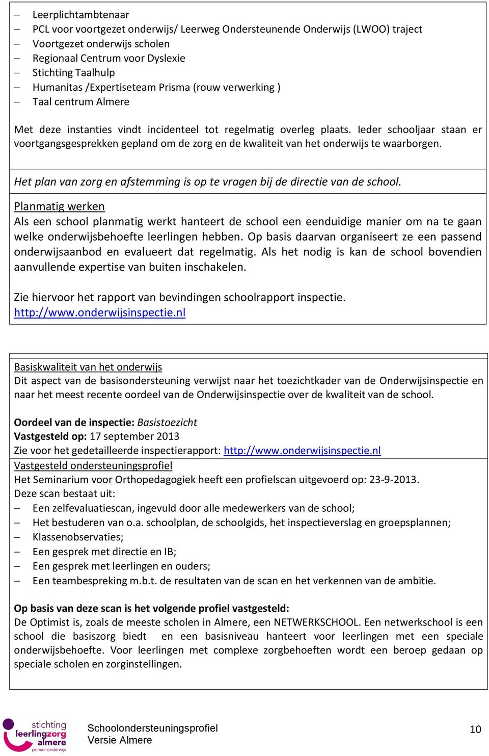 Ieder schooljaar staan er voortgangsgesprekken gepland om de zorg en de kwaliteit van het onderwijs te waarborgen. Het plan van zorg en afstemming is op te vragen bij de directie van de school.