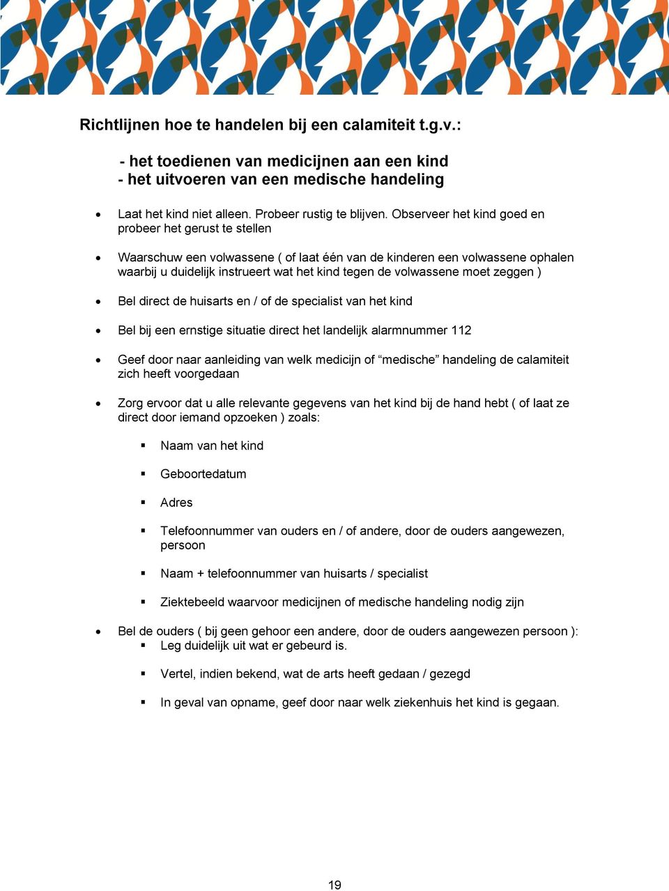 moet zeggen ) Bel direct de huisarts en / of de specialist van het kind Bel bij een ernstige situatie direct het landelijk alarmnummer 112 Geef door naar aanleiding van welk medicijn of medische