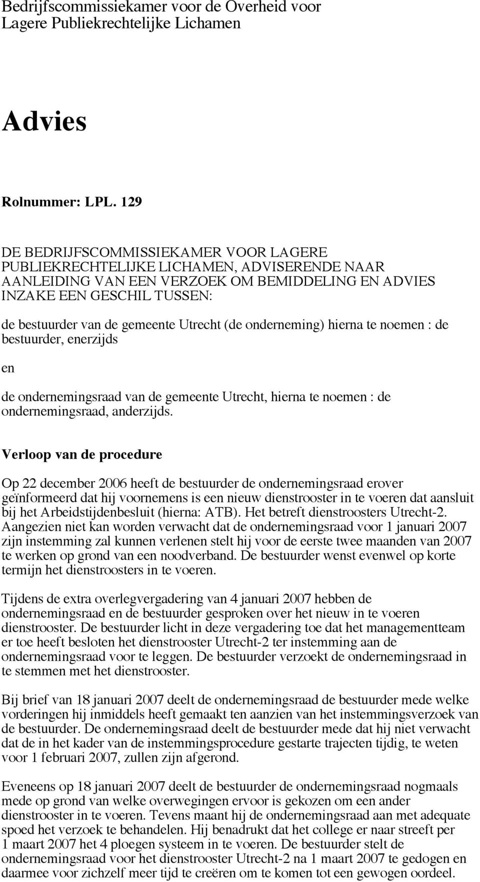 Utrecht (de onderneming) hierna te noemen : de bestuurder, enerzijds en de ondernemingsraad van de gemeente Utrecht, hierna te noemen : de ondernemingsraad, anderzijds.